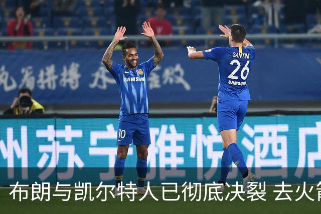 布朗与凯尔特人已彻底决裂 去火箭是首选吗？