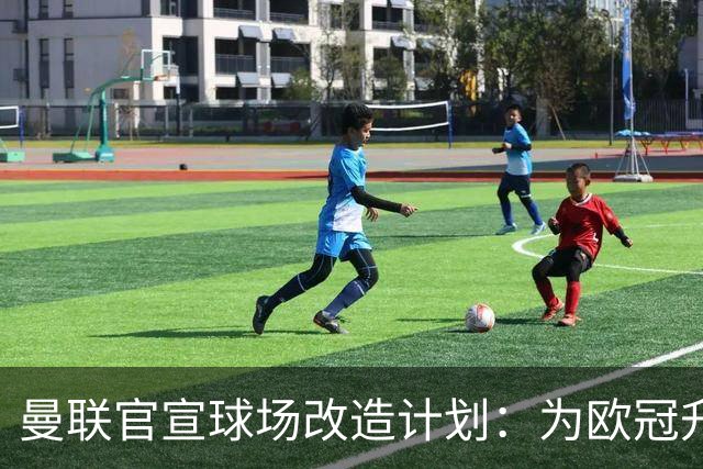 曼联官宣球场改造计划：为欧冠升级替补席并更换全新草皮